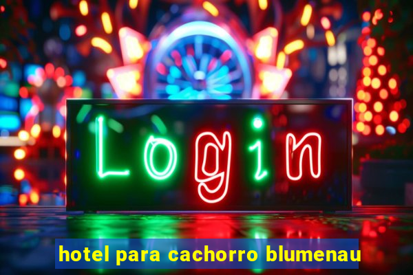 hotel para cachorro blumenau